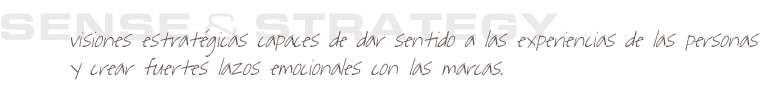 Visiones estratégicas capaces de dar sentido a las experiencias de los usuarios y crear fuertes lazos emocionales con las marcas